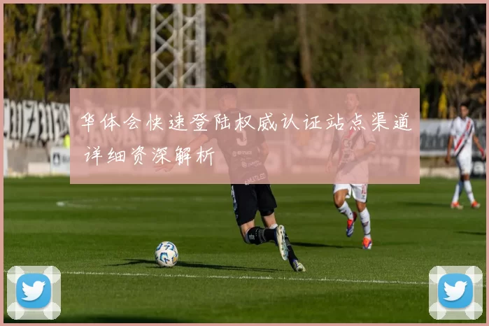 华体会快速登陆权威认证站点渠道 详细资深解析