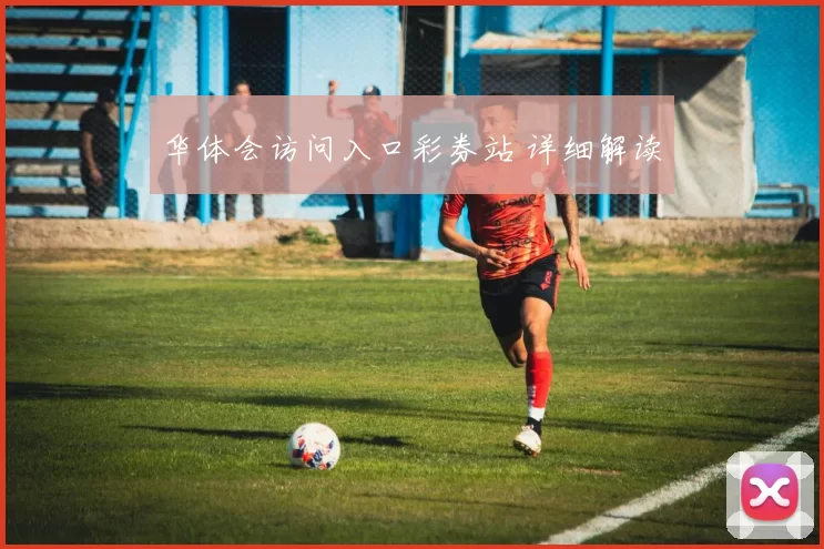 华体会访问入口彩券站 详细解读