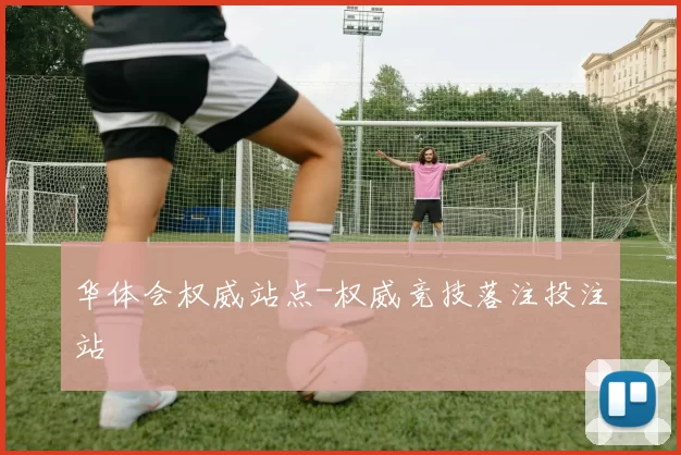 华体会权威站点-权威竞技落注投注站