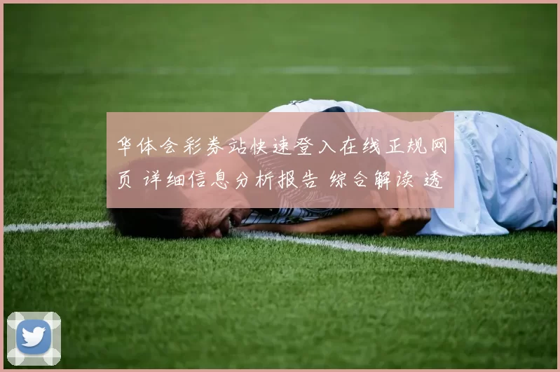 华体会彩券站快速登入在线正规网页 详细信息分析报告 综合解读 透彻分析