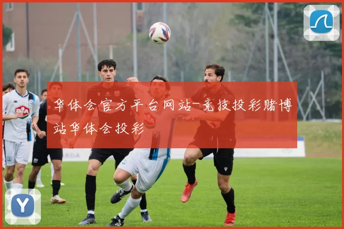华体会官方平台网站-竞技投彩赌博站华体会投彩
