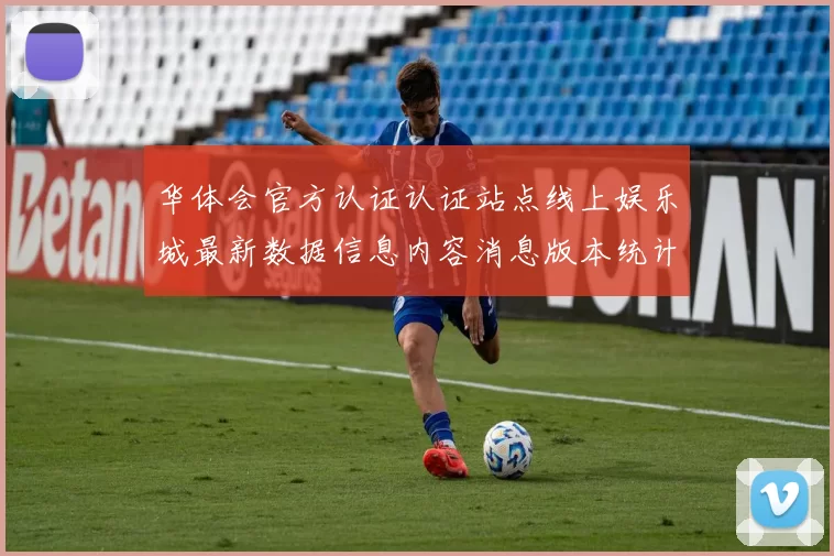 华体会官方认证认证站点线上娱乐城最新数据信息内容消息版本统计数据网页网页架构文本内容文本版本站点地址大全