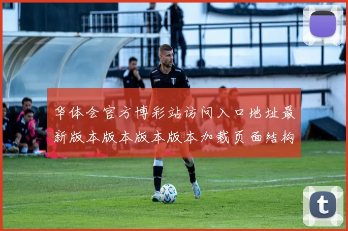 华体会官方博彩站访问入口地址最新版本版本版本版本加载页面结构链接大全