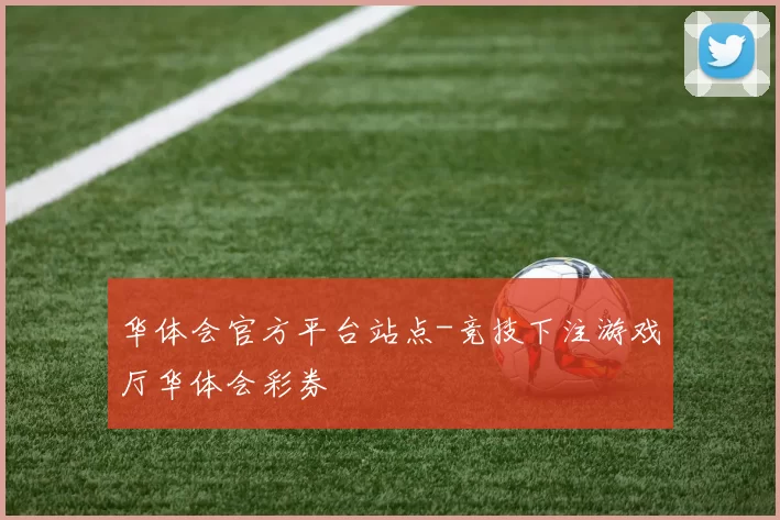 华体会官方平台站点-竞技下注游戏厅华体会彩券