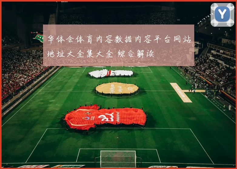 华体会体育内容数据内容平台网站地址大全集大全 综合解读